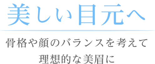 美しい目元へ骨格や顔のバランスを考えて理想的な美眉へ